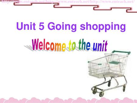 Unit 5 Going shopping Welcome to the unit.