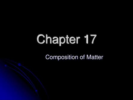 Chapter 17 Composition of Matter.