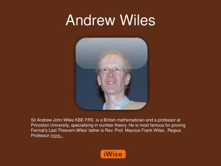 Andrew Wiles Sir Andrew John Wiles KBE FRS is a British mathematician and a professor at Princeton University, specialising in number theory. He is most.