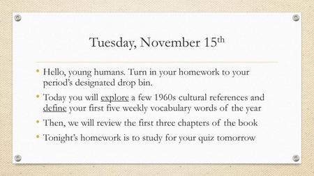 Tuesday, November 15th Hello, young humans. Turn in your homework to your period’s designated drop bin. Today you will explore a few 1960s cultural references.