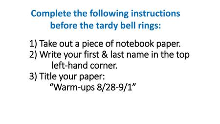 Complete the following instructions before the tardy bell rings:
