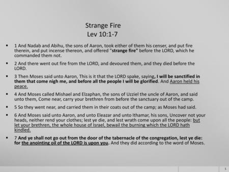 Strange Fire		  	  Lev 10:1-7 1 And Nadab and Abihu, the sons of Aaron,