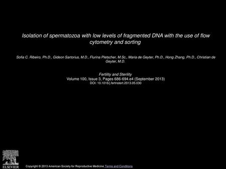 Isolation of spermatozoa with low levels of fragmented DNA with the use of flow cytometry and sorting  Sofia C. Ribeiro, Ph.D., Gideon Sartorius, M.D.,