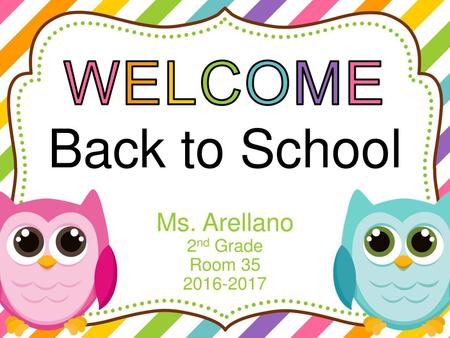 WELCOME Back to School Ms. Arellano 2nd Grade Room 35 2016-2017.