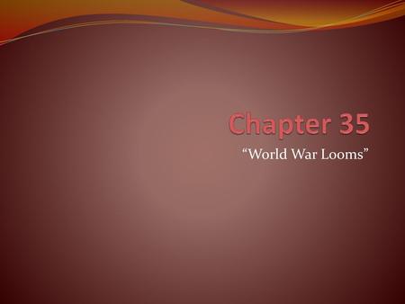 Chapter 35 “World War Looms”.