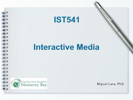 IST541 Interactive Media Miguel Lara, PhD.