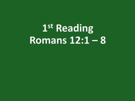 1st Reading Romans 12:1 – 8.