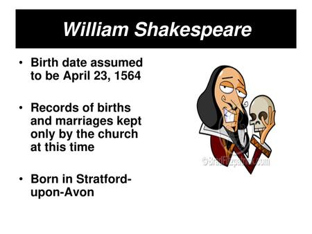 William Shakespeare Birth date assumed to be April 23, 1564