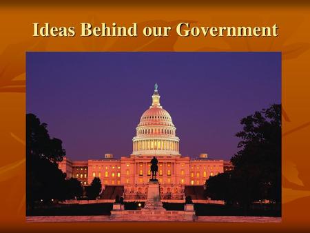 Ideas Behind our Government