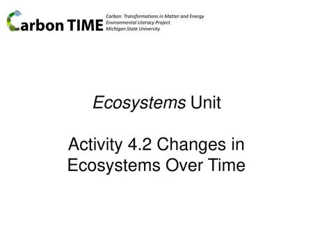Ecosystems Unit Activity 4.2 Changes in Ecosystems Over Time