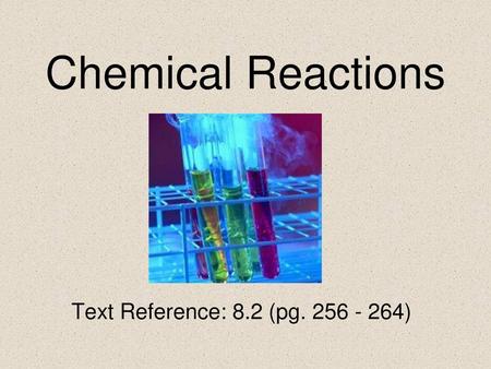 Chemical Reactions Text Reference: 8.2 (pg. 256 - 264)