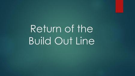 Return of the Build Out Line