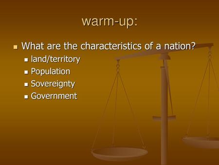 warm-up: What are the characteristics of a nation? land/territory