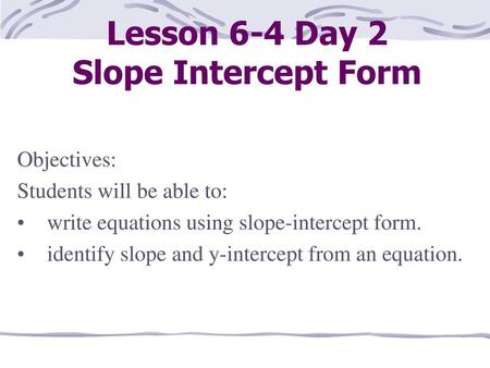 Lesson 6-4 Day 2 Slope Intercept Form