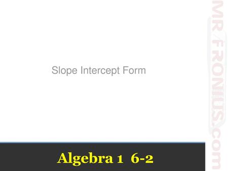 Slope Intercept Form Algebra 1 6-2.