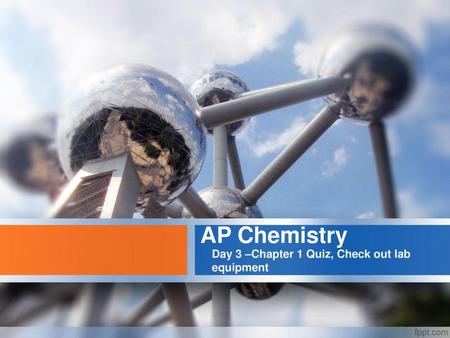 AP Chemistry Day 3 –Chapter 1 Quiz, Check out lab equipment.
