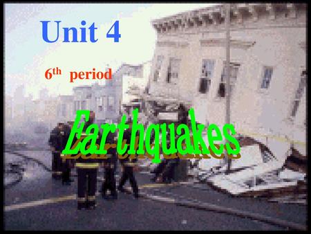 Unit 4 6th period Earthquakes.