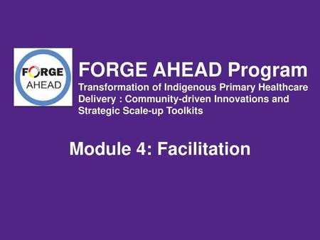 FORGE AHEAD Program Transformation of Indigenous Primary Healthcare Delivery : Community-driven Innovations and Strategic Scale-up Toolkits Module.
