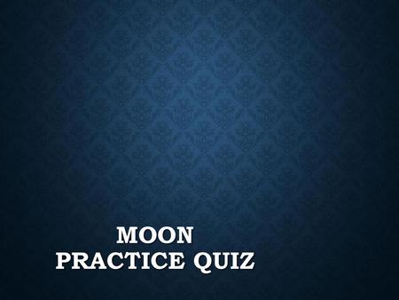 Moon practice quiz.