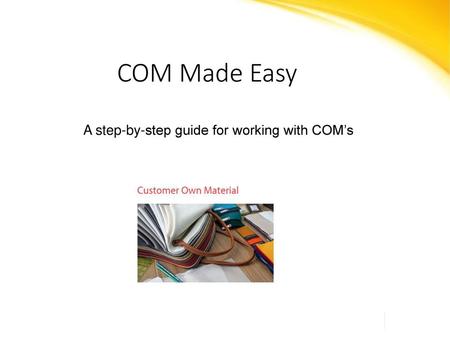 COM Made Easy A step-by-step guide for working with COM’s.