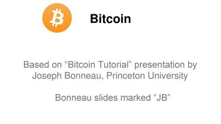 Bitcoin Based on “Bitcoin Tutorial” presentation by