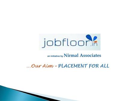 an initiative by Nirmal Associates …Our Aim – PLACEMENT FOR ALL