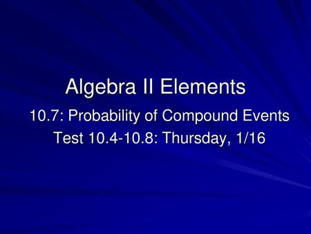 10.7: Probability of Compound Events Test : Thursday, 1/16
