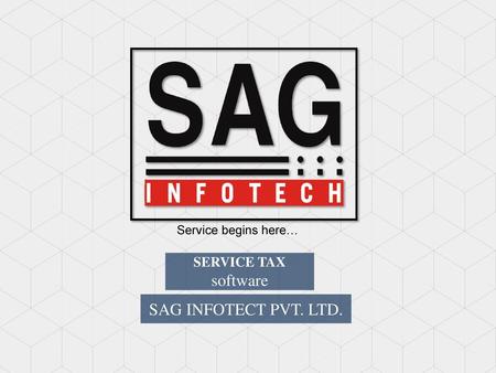 Service begins here… SERVICE TAX software SAG INFOTECT PVT. LTD.
