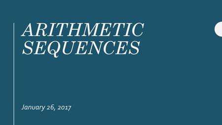 Arithmetic Sequences January 26, 2017.