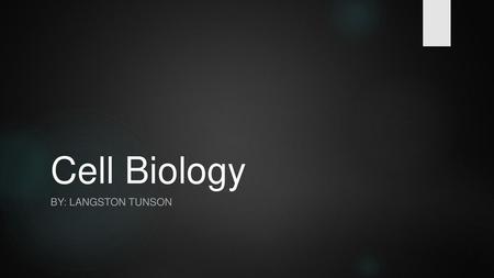 Cell Biology By: Langston Tunson.