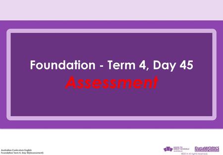 Foundation - Term 4, Day 45 Assessment.