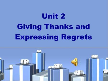 Unit 2 Giving Thanks and Expressing Regrets