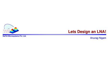 Lets Design an LNA! Anurag Nigam.