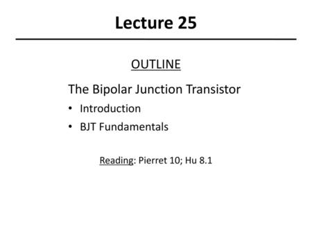 Lecture 25 OUTLINE The Bipolar Junction Transistor Introduction