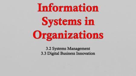 Information Systems in Organizations 3. 2 Systems Management 3