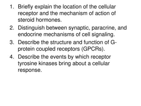 Briefly explain the location of the cellular receptor and the mechanism of action of steroid hormones. Distinguish between synaptic, paracrine, and endocrine.