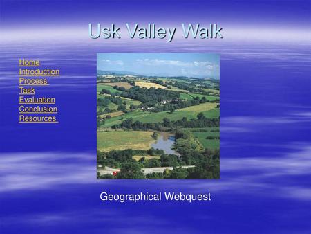 Usk Valley Walk Geographical Webquest Home Introduction Process