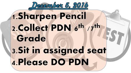 Collect PDN 6th /7th Grade Sit in assigned seat Please DO PDN