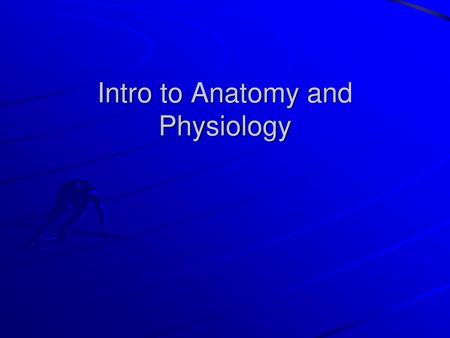 Intro to Anatomy and Physiology