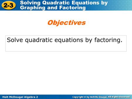 Objectives Solve quadratic equations by factoring.
