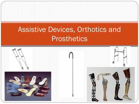 Assistive Devices, Orthotics and Prosthetics