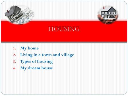 My home Living in a town and village Types of housing My dream house