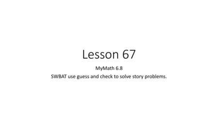 MyMath 6.8 SWBAT use guess and check to solve story problems.