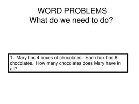 WORD PROBLEMS What do we need to do?