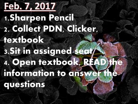 Feb. 7, 2017 Sharpen Pencil 2. Collect PDN, Clicker, textbook