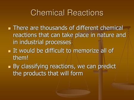 Chemical Reactions There are thousands of different chemical reactions that can take place in nature and in industrial processes It would be difficult.