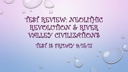 Test Review: Neolithic revolution & River Valley Civilizations