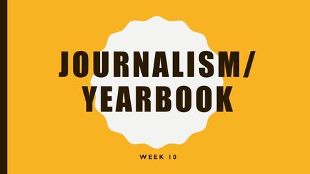 Journalism/ Yearbook Week 10.
