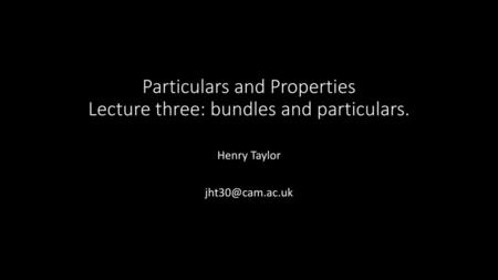 Particulars and Properties Lecture three: bundles and particulars.