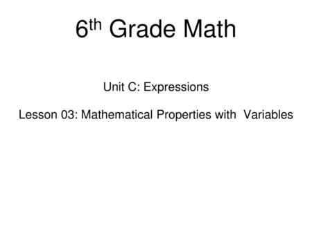 Unit C: Expressions Lesson 03: Mathematical Properties with Variables